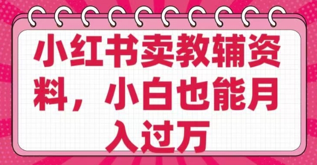 小红书卖教辅资料，0 成本，纯利润，售后成本极低，小白也能月入过W-大兵轻创资源库