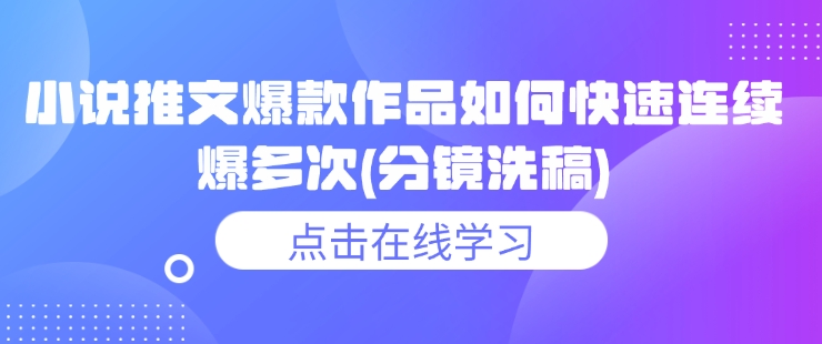 小说推文爆款作品如何快速连续爆多次(分镜洗稿)-大兵轻创资源库