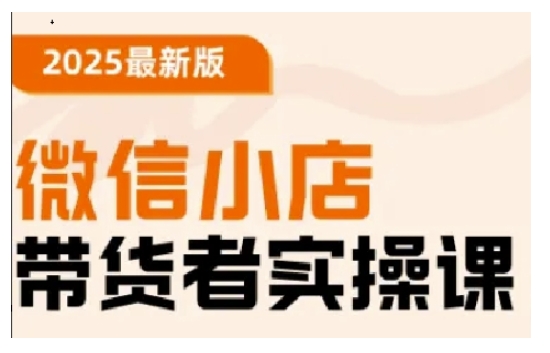 2025最新版微信小店带货者实操课，基础操作到高级运营技巧，快速上手-大兵轻创资源库