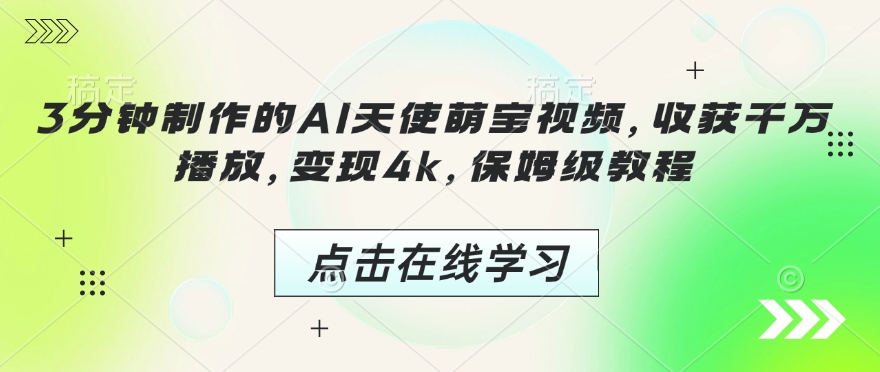 3分钟制作的AI天使萌宝视频，收获千万播放，变现4k，保姆级教程!-大兵轻创资源库