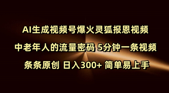 Ai生成视频号爆火灵狐报恩视频 中老年人的流量密码 5分钟一条视频 条条原创 日入300+ 简单易上手-大兵轻创资源库