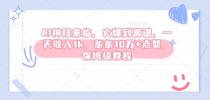AI神娃来临，火爆到离谱，一天收入1k，条条10万+点赞，保姆级教程-大兵轻创资源库