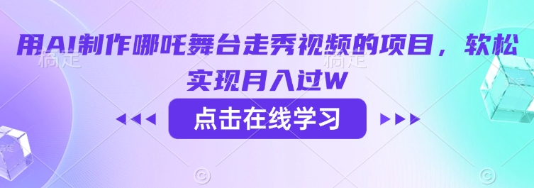 用AI制作哪吒舞台走秀视频的项目，软松实现月入过W-大兵轻创资源库