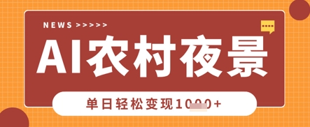 Deepseek制作农村夜景视频，一条视频点赞20W+，单日变现数张-大兵轻创资源库