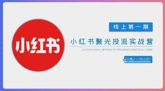 小红书聚光陪跑第一期，教你从0到1玩转小红书聚光投流，搭建小红书付费投流团队，更快的见到效果-大兵轻创资源库