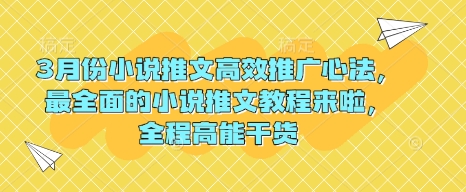 3月份小说推文高效推广心法，最全面的小说推文教程来啦，全程高能干货-大兵轻创资源库