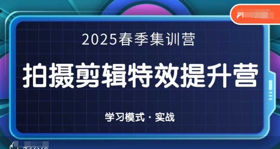 2025春季拍剪全能集训营，拍摄剪辑特效提升营-大兵轻创资源库