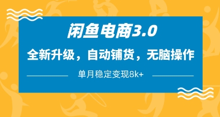 闲鱼电商3.0，全新升级，自动铺货，无脑操作，单月稳定变现8k+【揭秘】-大兵轻创资源库