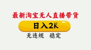 4月最新淘宝无人直播带货，日入数张，不违规不封号，独家技术，操作简单【揭秘】-大兵轻创资源库