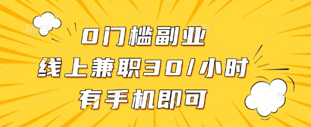 0门槛兼职副业，线上兼职30一小时，有部手机即可【揭秘】-大兵轻创资源库