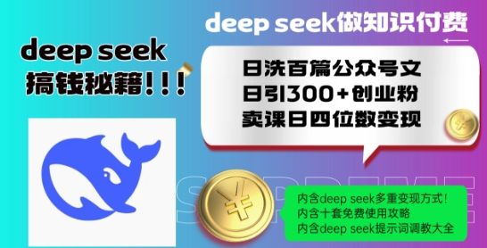 Deepseek做知识付费日洗百篇公众号文日引300+创业粉，卖课日四位数变现保姆级教程!-大兵轻创资源库