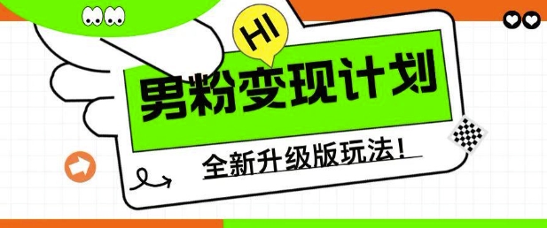 男粉变现计划，全新升级玩法，小白宝妈轻松上手日入5张【揭秘】-大兵轻创资源库