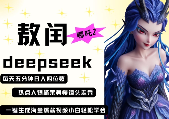 deepseek+哪吒2敖润姑姑走秀+爆款视频，起号快，爆款多，每天五分钟，日入四位数-大兵轻创资源库