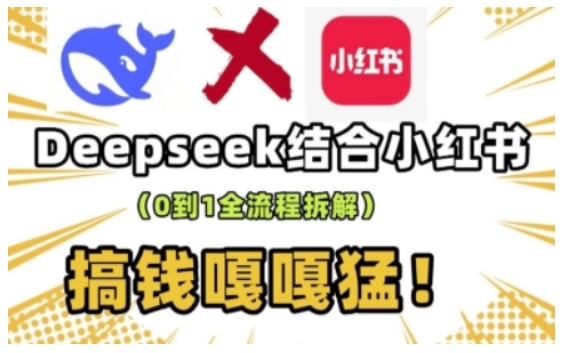 deepseek+小红书打造流量生产线实操课，0到1全流程拆解，搞钱嘎嘎猛-大兵轻创资源库