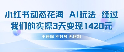 小红书动态花海AI玩法，我们实操3天变现1420-大兵轻创资源库