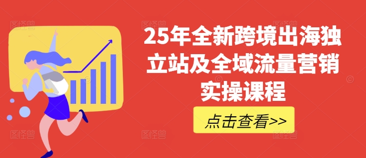 25年全新跨境出海独立站及全域流量营销实操课程，跨境电商独立站TIKTOK全域营销普货特货玩法大全-大兵轻创资源库