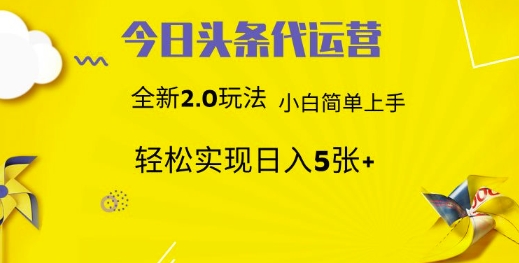 今日头条代运营，新2.0玩法，小白轻松做，每日实现躺Z5张【揭秘】-大兵轻创资源库