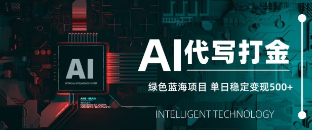 AI代写打金，单日稳定变现5张，绿色蓝海项目，主打长期稳定，快速变现【揭秘】-大兵轻创资源库