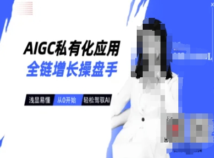 AIGC私有化应用全链增长操盘手，浅显易懂，从0开始轻松，驾驭AI-大兵轻创资源库