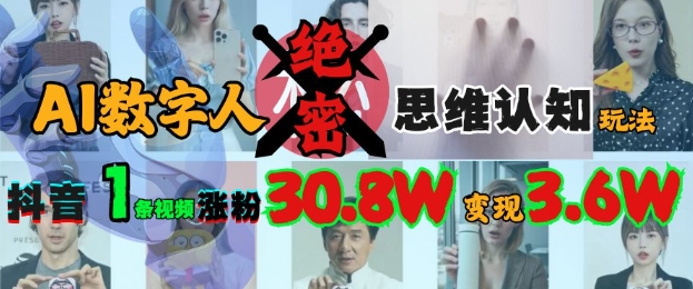 AI数字人绝密思维认知玩法，抖音1条视频涨粉30.8W，变现过W-大兵轻创资源库