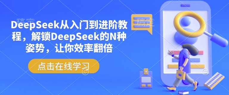 DeepSeek从入门到进阶教程，解锁DeepSeek的N种姿势，让你效率翻倍-大兵轻创资源库