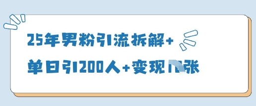 25年男粉引流拆解+单日引200人+变现多张-大兵轻创资源库