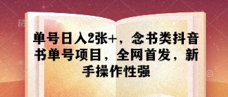 单号日入2张+，念书类抖音书单号项目，全网首发，新手操作性强-大兵轻创资源库