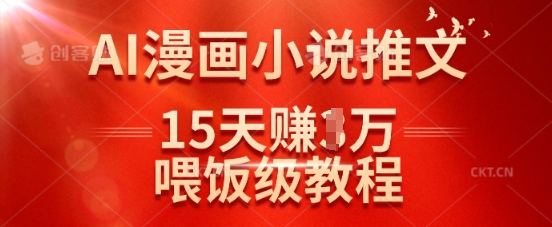 在抖音做AI漫画小说推文，15天挣了1w，喂饭级教程来了-大兵轻创资源库
