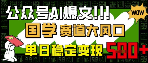 公众号AI爆文，国学赛道大风口，小白轻松上手，单日稳定变现5张-大兵轻创资源库