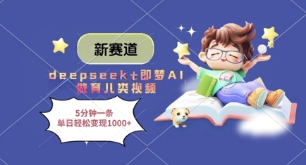 新赛道，deepseek+即梦AI做育儿类视频，5分钟一条，单日轻松变现多张-大兵轻创资源库