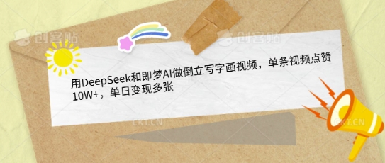 用DeepSeek和即梦AI做倒立写字画视频，单条视频点赞10W+，单日变现多张-大兵轻创资源库