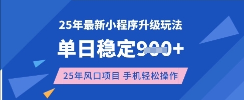 25年3月最新小程序升级玩法，单日稳定收益数张，风口项目，一个手机轻松操作【揭秘】-大兵轻创资源库