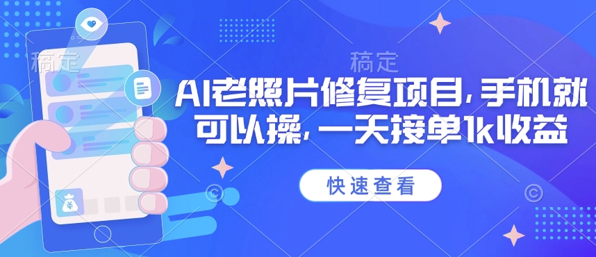 25年最新AI老照片修复项目，手机就可以操，一天接单1k收益-大兵轻创资源库