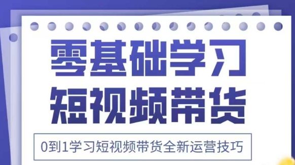 抖音全新短视频带货运营技巧，2025年新课，0到1学习短视频带货全新运营技巧-大兵轻创资源库