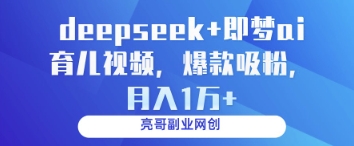 deepseek+即梦ai育儿视频，爆款吸粉，月入1w-大兵轻创资源库