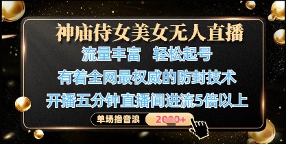 神庙侍女美女无人直播，轻松起号，有着全网最权威的防封技术，单场撸音浪1k+-大兵轻创资源库