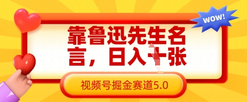 靠鲁迅先生名言，日入数张，视频号掘金赛道5.0-大兵轻创资源库
