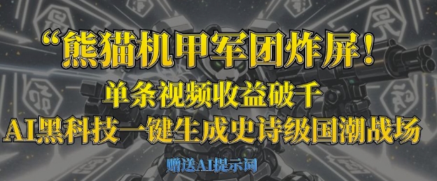 熊猫机甲军团炸屏，单条视频收益破千，AI黑科技一键生成史诗级国潮战场-大兵轻创资源库