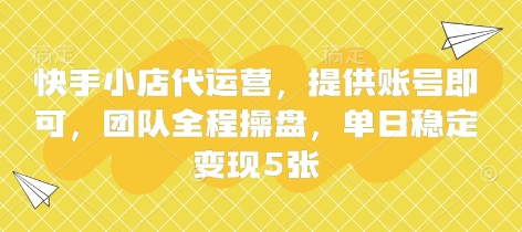 快手小店代运营，提供账号即可，团队全程操盘，单日稳定变现5张【揭秘】-大兵轻创资源库