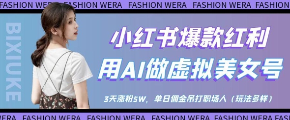 小红书爆款红利：用AI做虚拟美女号，3天涨粉5W，单日佣金吊打职场人-大兵轻创资源库