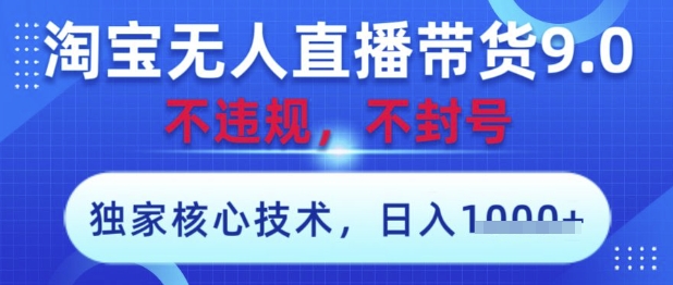 淘宝无人直播带货9.0 ，独家核心技术，不违规，不封号，操作简单，当天开播，当天见收益，日入数张【揭秘】-大兵轻创资源库