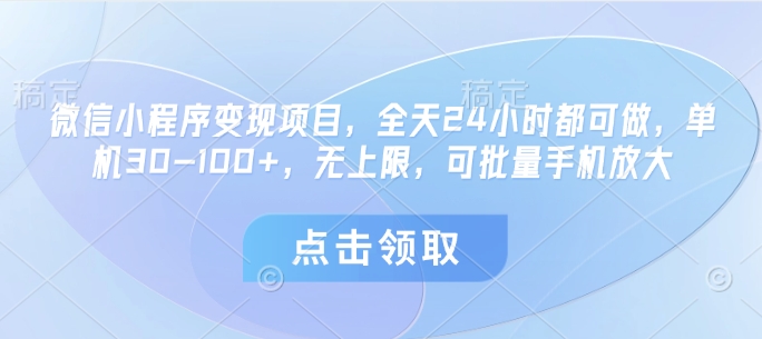 微信小程序变现项目，全天24小时都可做，单机30-100+，无上限，可批量手机放大-大兵轻创资源库