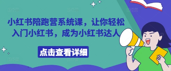 小红书陪跑营系统课，让你轻松入门小红书，成为小红书达人-大兵轻创资源库