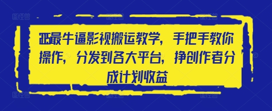 2025最牛逼影视搬运教学，手把手教你操作，分发到各大平台，挣创作者分成计划收益-大兵轻创资源库