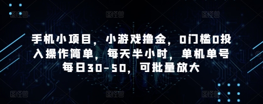 手机小项目，小游戏撸金，0门槛0投入操作简单，每天半小时，单机单号每日30-50，可批量放大-大兵轻创资源库