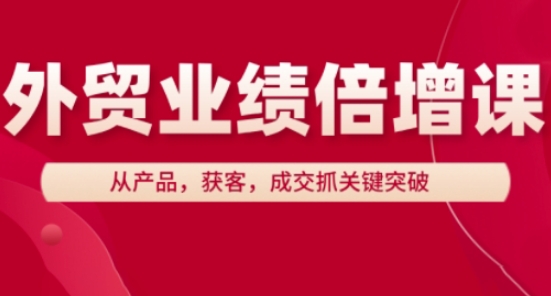 外贸业绩倍增课，从产品，获客，成交抓关键突破-大兵轻创资源库
