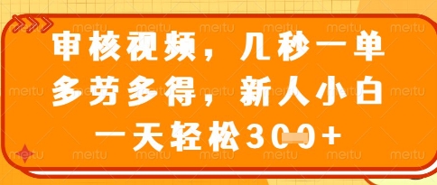 视频审核员，几秒一单，不限时间，不限地点，多做多得，新人小白一天轻松几张+【揭秘】-大兵轻创资源库