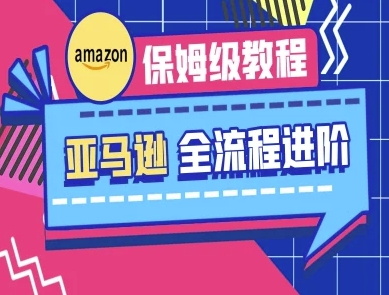 亚马逊保姆级全流程实操教程-跨境电商教程-大兵轻创资源库