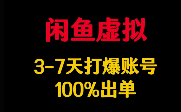 闲鱼虚拟详解，3-7天打爆账号，100%出单-大兵轻创资源库