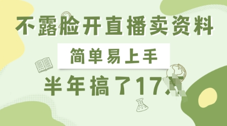 不露脸开直播卖资料，简单易上手，半年搞了17个W，长期正规项目-大兵轻创资源库